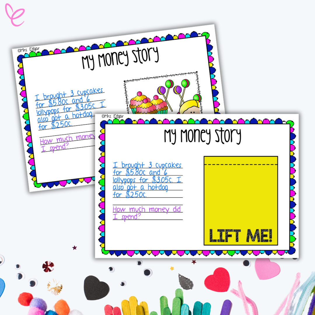 Two colourful 'My Money Story' worksheets with a scalloped border, featuring a money word problem and a 'Lift Me!' flap for answers. Background includes craft materials like popsicle sticks, hearts, and googly eyes.